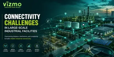 Vizmonet News and Updates 3 Connectivity Challenges in Large-Scale Industrial Facilities