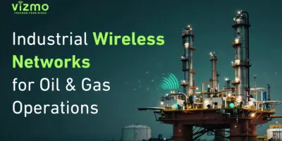 Vizmonet News and Updates 1 Reliable Wireless Connectivity for Modern Oil & Gas Operations
